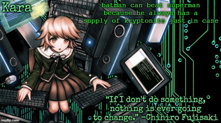 Kara's Chihiro temp | batman can beat superman because he always has a supply of kryptonite just in case | image tagged in kara's chihiro temp | made w/ Imgflip meme maker