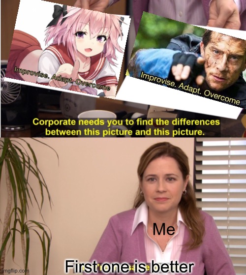 They're The Same Picture Meme | Me First one is better | image tagged in memes,they're the same picture | made w/ Imgflip meme maker