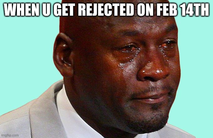 FEB 14th coming to your direction | WHEN U GET REJECTED ON FEB 14TH | image tagged in sad,star trek | made w/ Imgflip meme maker
