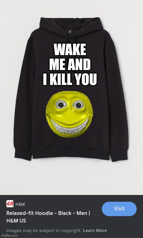 My favorite hoodie | WAKE ME AND I KILL YOU | image tagged in black hoodie | made w/ Imgflip meme maker