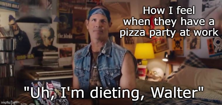 Uh, I'm dieting, Walter | How I feel when they have a pizza party at work; "Uh, I'm dieting, Walter" | image tagged in uh i'm vegan walter,commercial,rebel | made w/ Imgflip meme maker