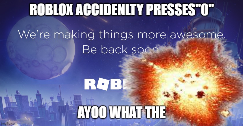 ROBLOX ACCIDENLTY PRESSES"0"; AYOO WHAT THE | image tagged in roblox down,roblox,roblox meme,roblox triggered | made w/ Imgflip meme maker