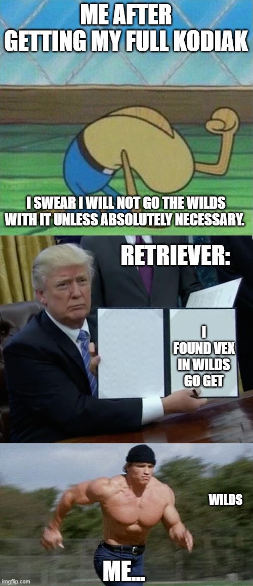 Starscape | ME AFTER GETTING MY FULL KODIAK; I SWEAR I WILL NOT GO THE WILDS WITH IT UNLESS ABSOLUTELY NECESSARY. RETRIEVER:; I FOUND VEX IN WILDS GO GET; WILDS; ME... | image tagged in fred the fish hitting floor,memes,trump bill signing,running arnold | made w/ Imgflip meme maker