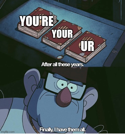 "ur" | YOU'RE; YOUR; UR | image tagged in finally i have them all,gravity falls,you're,your,ur | made w/ Imgflip meme maker