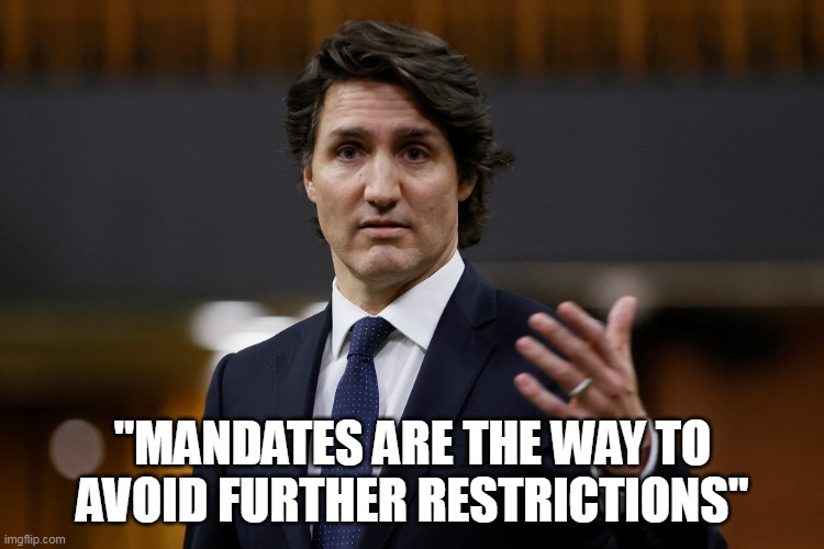 Trudeau | "MANDATES ARE THE WAY TO AVOID FURTHER RESTRICTIONS" | image tagged in trudeau | made w/ Imgflip meme maker