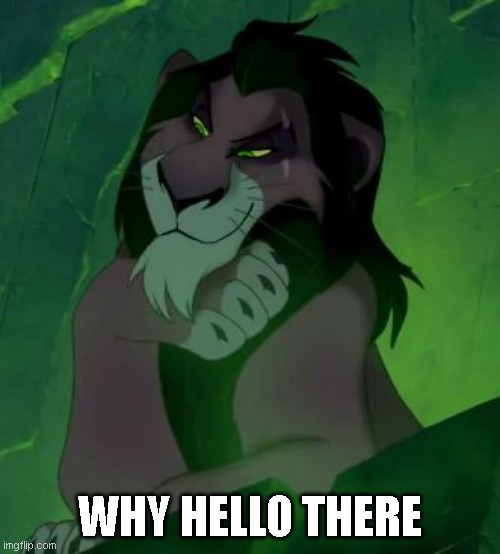 You are telling me scar lion king  | WHY HELLO THERE | image tagged in you are telling me scar lion king | made w/ Imgflip meme maker