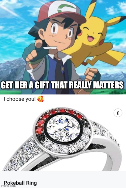 JUST IN TIME FOR VALENTINE'S DAY! | GET HER A GIFT THAT REALLY MATTERS | image tagged in pokemon,pikachu,ash ketchum,pokemon memes,valentine's day | made w/ Imgflip meme maker