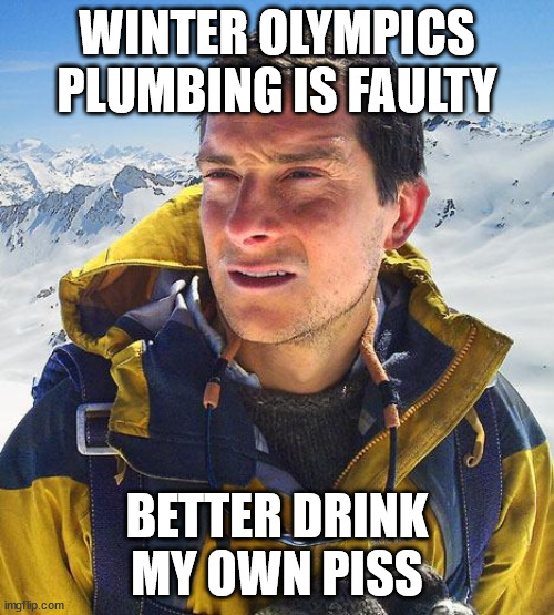 Bear Grylls | WINTER OLYMPICS PLUMBING IS FAULTY; BETTER DRINK MY OWN PISS | image tagged in memes,bear grylls,memes | made w/ Imgflip meme maker
