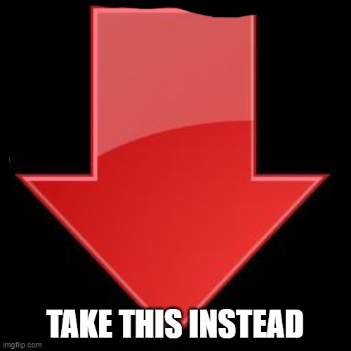 downvotes | TAKE THIS INSTEAD | image tagged in downvotes | made w/ Imgflip meme maker