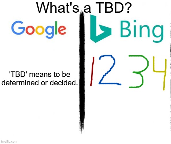 Another meme about the Bing stories I usually make and the characters in them are called TBD1, TBD2, TBD3 and TBD4. | What's a TBD? 'TBD' means to be determined or decided. | image tagged in google v bing,bing,stories,funny | made w/ Imgflip meme maker