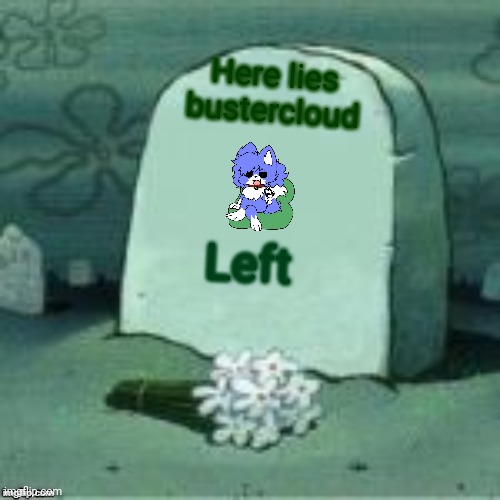 Here Lies X | Here lies bustercloud; Left | image tagged in here lies x | made w/ Imgflip meme maker