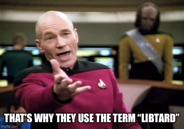 startrek | THAT’S WHY THEY USE THE TERM “LIBTARD” | image tagged in startrek | made w/ Imgflip meme maker