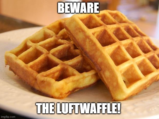 Essay Waffle | BEWARE; THE LUFTWAFFLE! | image tagged in essay waffle | made w/ Imgflip meme maker