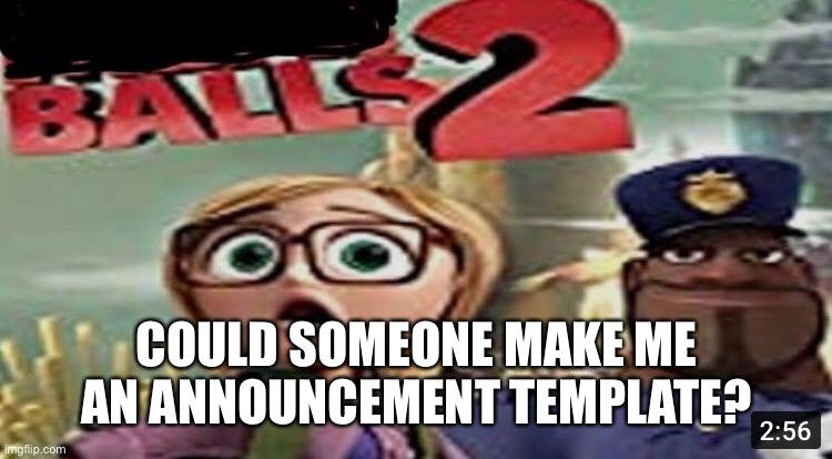COULD SOMEONE MAKE ME AN ANNOUNCEMENT TEMPLATE? | made w/ Imgflip meme maker