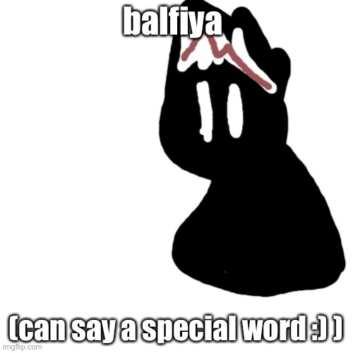 Blank Transparent Square Meme | balfiya (can say a special word :) ) | image tagged in memes,blank transparent square | made w/ Imgflip meme maker