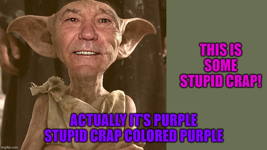 stupid crap | THIS IS SOME STUPID CRAP! ACTUALLY IT'S PURPLE STUPID CRAP COLORED PURPLE | image tagged in stupid crap,kewlew | made w/ Imgflip meme maker