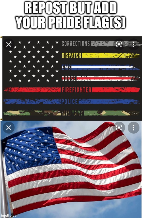 My dad's a 1st responder so i support 1st responders. America bc fuk yeah | REPOST BUT ADD YOUR PRIDE FLAG(S) | made w/ Imgflip meme maker