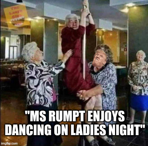 "MS RUMPT ENJOYS DANCING ON LADIES NIGHT" | image tagged in rumpt | made w/ Imgflip meme maker
