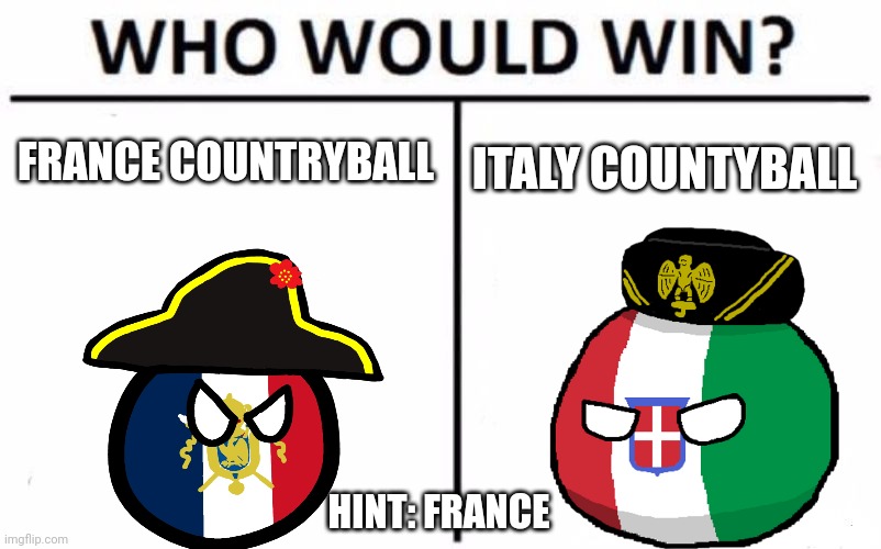 Countryball's meme | FRANCE COUNTRYBALL; ITALY COUNTYBALL; HINT: FRANCE | image tagged in memes,who would win | made w/ Imgflip meme maker