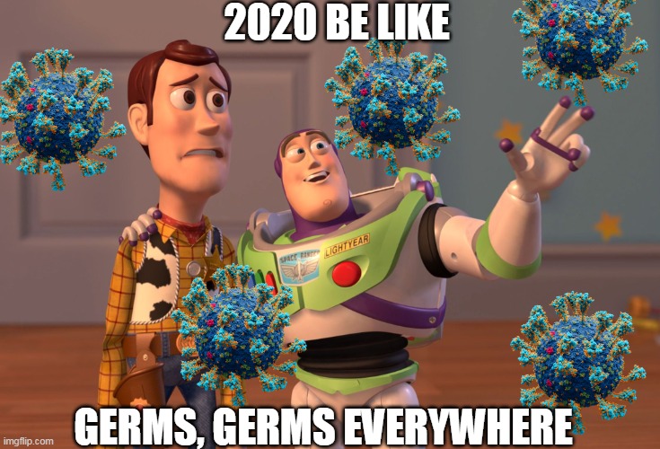 2020 | 2020 BE LIKE; GERMS, GERMS EVERYWHERE | image tagged in memes,x x everywhere | made w/ Imgflip meme maker