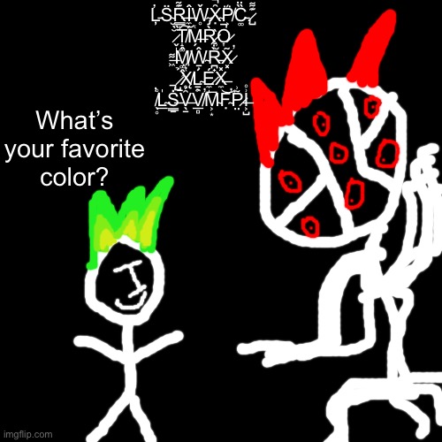 Ilfiya and xhdisc | L̵̛̦S̴̮̈͘R̶͇͎͊̃Î̶̼̗W̴̡̥̌X̴̣̑̚P̸͕̈́C̵͚̏̈,̷̺͊͌ ̷̬̩̆̏T̸̝͚͠M̶̗͑R̷̹̮̀̀O̷͎̚ ̶͖͌M̸͚̭̂Ŵ̴̠̹R̵̪̟̀͋X̷͓̃̕ ̷̛̺̱̉X̸̨͕̔̈́Ḻ̴̯́É̷̼̝X̶̼̽͜ ̸̖̥̓̊L̴̲̍Ṡ̶̳̱̚V̶̖̱̑̊V̸̲̻͐̕M̴͕͙̅F̴̣̕P̷̤͂͗I̶͕̺͗̊; What’s your favorite color? | image tagged in memes,blank transparent square | made w/ Imgflip meme maker
