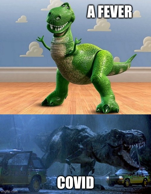 sickness | A FEVER; COVID | image tagged in jurassic park toy story t-rex,sickness,covid-19,fever | made w/ Imgflip meme maker