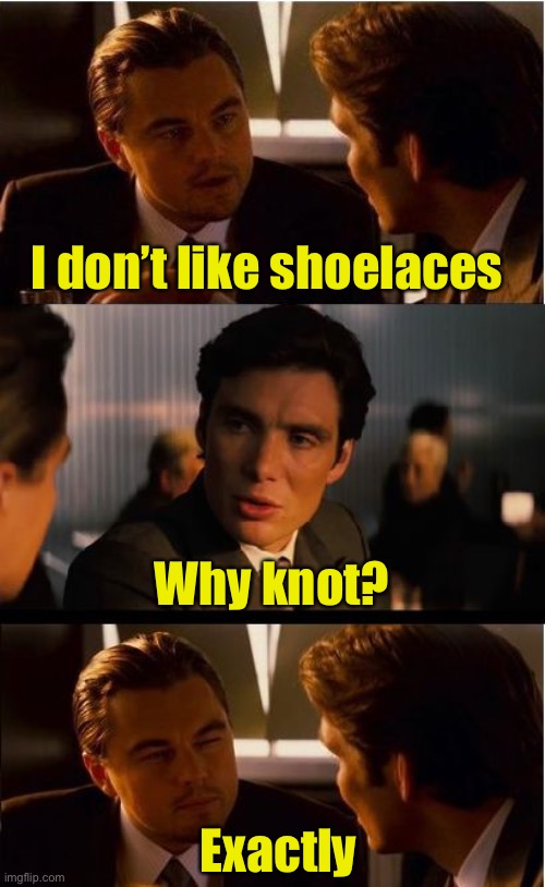 Velcro vs Shoelaces | I don’t like shoelaces; Why knot? Exactly | image tagged in memes,inception | made w/ Imgflip meme maker