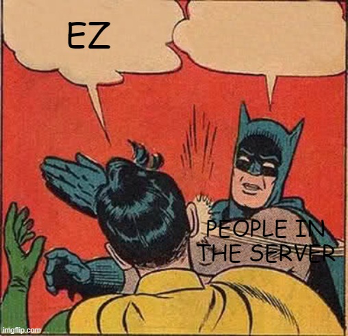 how dare you! | EZ; PEOPLE IN THE SERVER | image tagged in memes,batman slapping robin | made w/ Imgflip meme maker