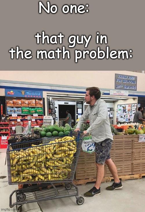No one:; that guy in the math problem: | made w/ Imgflip meme maker