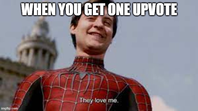 They love me | WHEN YOU GET ONE UPVOTE | image tagged in tobey maguire,spiderman,they love me | made w/ Imgflip meme maker