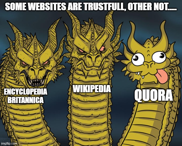 Learn your websites also Quora suck: | SOME WEBSITES ARE TRUSTFULL, OTHER NOT..... WIKIPEDIA; ENCYCLOPEDIA BRITANNICA; QUORA | image tagged in three-headed dragon,wikipedia,king ghidorah | made w/ Imgflip meme maker