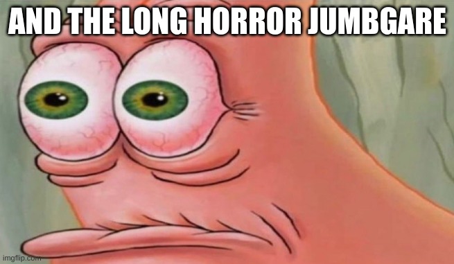 Patrick Stare | AND THE LONG HORROR JUMBGARE | image tagged in patrick stare | made w/ Imgflip meme maker