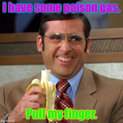 steve carrell banana | I have some poison gas. Pull my finger. | image tagged in steve carrell banana | made w/ Imgflip meme maker