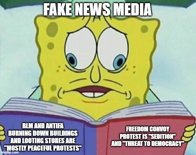 cross eyed spongebob | FAKE NEWS MEDIA; FREEDOM CONVOY PROTEST IS "SEDITION" AND "THREAT TO DEMOCRACY"; BLM AND ANTIFA BURNING DOWN BUILDINGS AND LOOTING STORES ARE "MOSTLY PEACEFUL PROTESTS" | image tagged in cross eyed spongebob | made w/ Imgflip meme maker