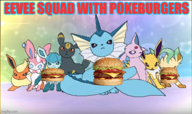 Hamburgers | EEVEE SQUAD WITH POKEBURGERS | image tagged in pokemon sun moon eevee squad,pokemon,hamburgers,nom nom nom | made w/ Imgflip meme maker