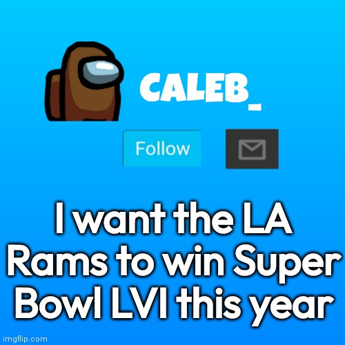 Caleb_ Announcement | I want the LA Rams to win Super Bowl LVI this year | image tagged in caleb_ announcement | made w/ Imgflip meme maker