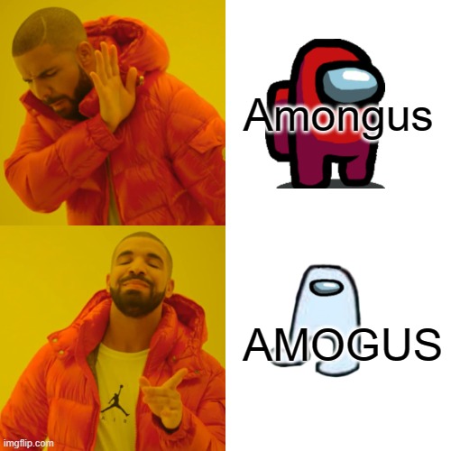 not the most perfect meme | Amongus; AMOGUS | image tagged in memes,drake hotline bling | made w/ Imgflip meme maker