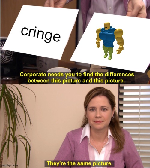 why is there no option to post cringe in imgflip?!?! | cringe | image tagged in memes,they're the same picture | made w/ Imgflip meme maker