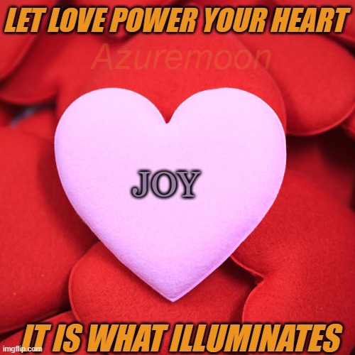 PEACE IS POWER PATIENCE LOVE |  LET LOVE POWER YOUR HEART; Azuremoon; JOY; IT IS WHAT ILLUMINATES | image tagged in inspirational quote,true love,love wins,joy,inspire the people | made w/ Imgflip meme maker