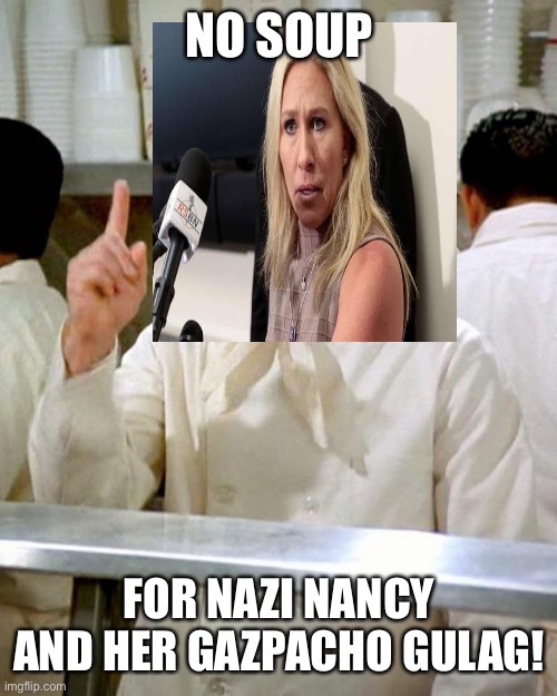 soup nazi | NO SOUP; FOR NAZI NANCY AND HER GAZPACHO GULAG! | made w/ Imgflip meme maker