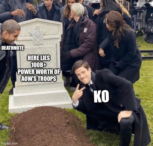 Here lies A0W’s fallen | HERE LIES 100B+ POWER WORTH OF A0W’S TROOPS; DEATHNOTE; KO | image tagged in grant gustin over grave,memes,grave | made w/ Imgflip meme maker
