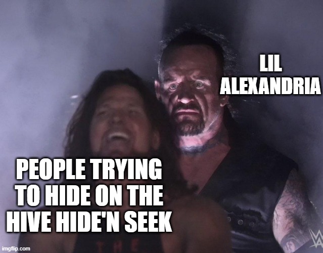 Hide in seek | LIL ALEXANDRIA; PEOPLE TRYING TO HIDE ON THE HIVE HIDE'N SEEK | image tagged in undertaker,minecraft | made w/ Imgflip meme maker