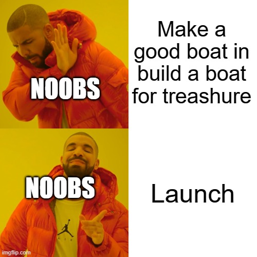 Drake Hotline Bling | Make a good boat in build a boat for treashure; NOOBS; Launch; NOOBS | image tagged in memes,drake hotline bling | made w/ Imgflip meme maker