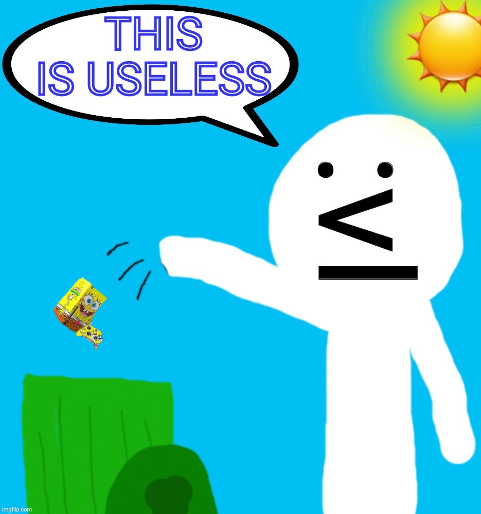 This is useless | image tagged in this is useless | made w/ Imgflip meme maker