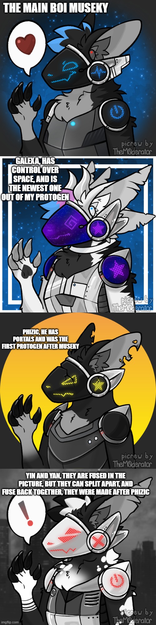 This is not a giveaway, just a showcase of a better museky design, and other, never before seen protos | THE MAIN BOI MUSEKY; GALEXA, HAS CONTROL OVER SPACE, AND IS THE NEWEST ONE OUT OF MY PROTOGEN; PHIZIC, HE HAS PORTALS AND WAS THE FIRST PROTOGEN AFTER MUSEKY; YIN AND YAN, THEY ARE FUSED IN THE PICTURE, BUT THEY CAN SPLIT APART, AND FUSE BACK TOGETHER, THEY WERE MADE AFTER PHIZIC | image tagged in proto showcase | made w/ Imgflip meme maker