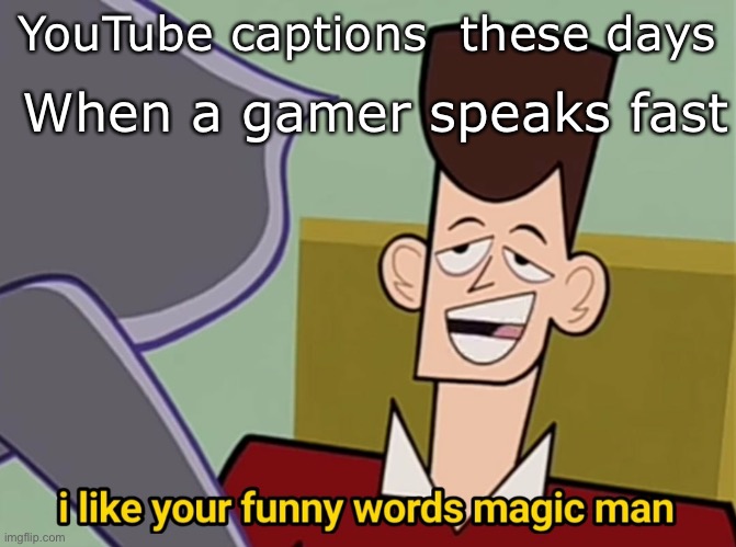 Gamer | When a gamer speaks fast; YouTube captions  these days | image tagged in i like your funny words magic man,gaming,memes,funny memes,why are you reading this | made w/ Imgflip meme maker