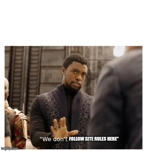 we don't do that here | FOLLOW SITE RULES HERE" | image tagged in we don't do that here | made w/ Imgflip meme maker
