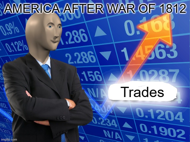 Empty Stonks | AMERICA AFTER WAR OF 1812; Trades | image tagged in empty stonks | made w/ Imgflip meme maker