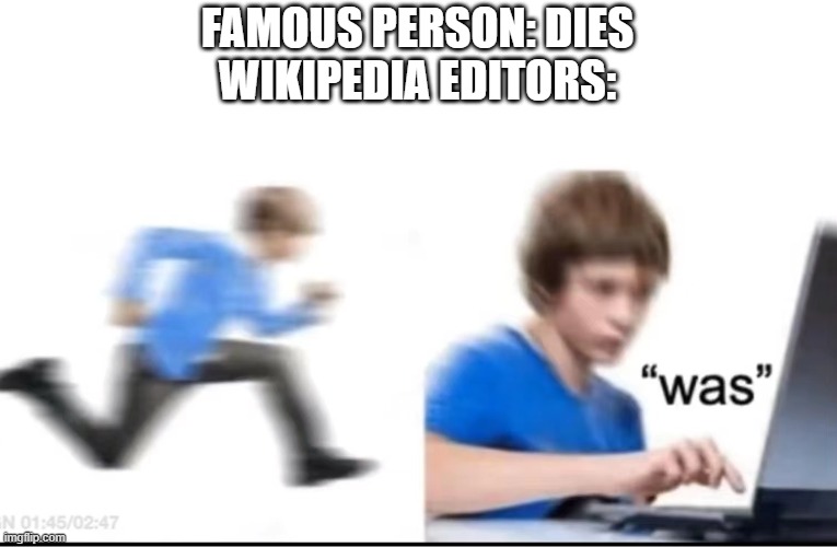 FAMOUS PERSON: DIES
WIKIPEDIA EDITORS: | image tagged in dark humor,memes,celebrity | made w/ Imgflip meme maker