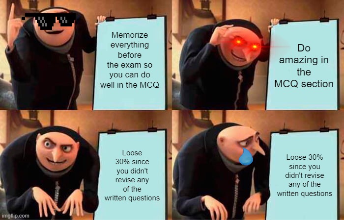 Gru's Plan | Memorize everything before the exam so you can do well in the MCQ; Do amazing in the MCQ section; Loose 30% since you didn't revise any of the written questions; Loose 30% since you didn't revise any of the written questions | image tagged in memes,gru's plan | made w/ Imgflip meme maker